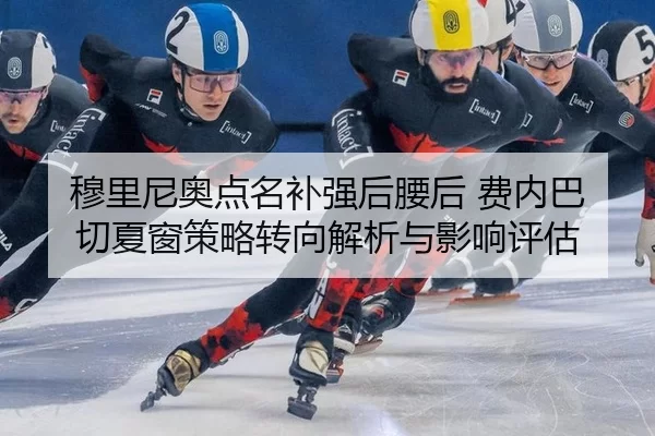 穆里尼奥点名补强后腰后 费内巴切夏窗策略转向解析与影响评估